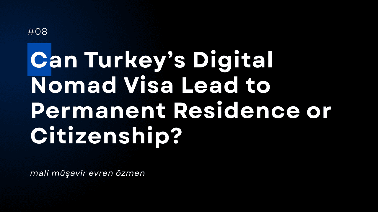 Can Turkey’s Digital Nomad Visa Lead to Permanent Residence or Citizenship?